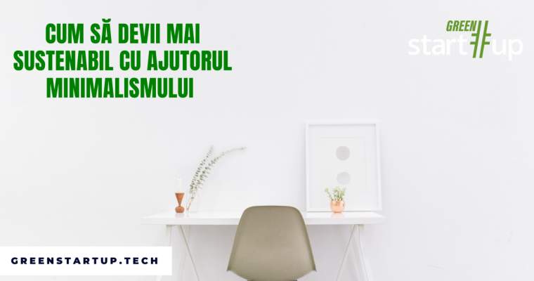 Green Start-Up: Cum te poate ajuta minimalismul în viață