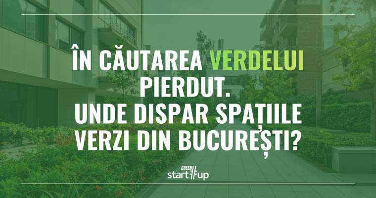 green.start-up.ro: Unde dispar spațiile verzi din București?