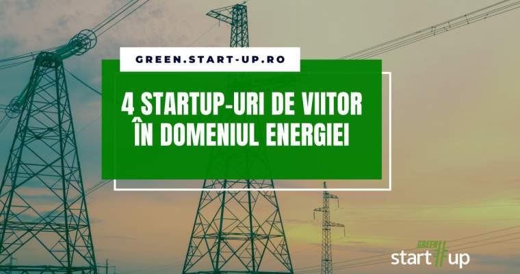 Green Start-Up: 4 startup-uri care promit să schimbe domeniul energiei
