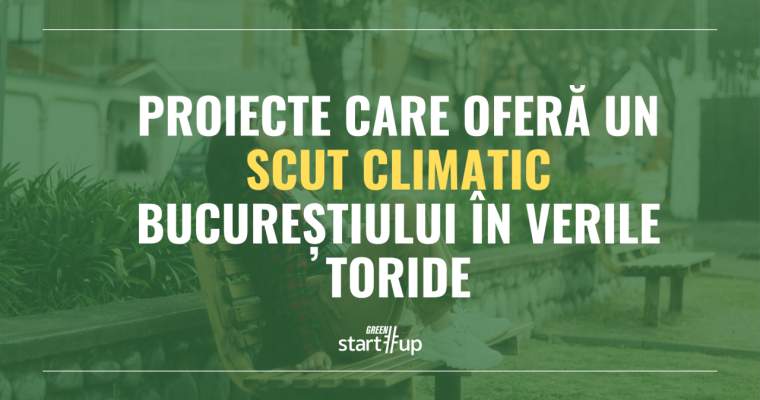 green.start-up.ro: Proiecte care oferă un scut climatic Bucureștiului în verile toride