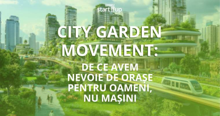 Green Start-Up: Ce e City Garden Movement și de ce orașul de 15 minute e o idee bună