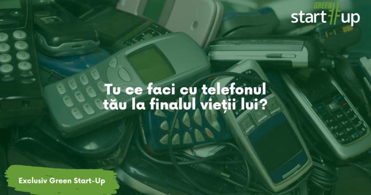 green.start-up.ro: Tu ce faci cu telefonul tău la finalul vieții lui?
