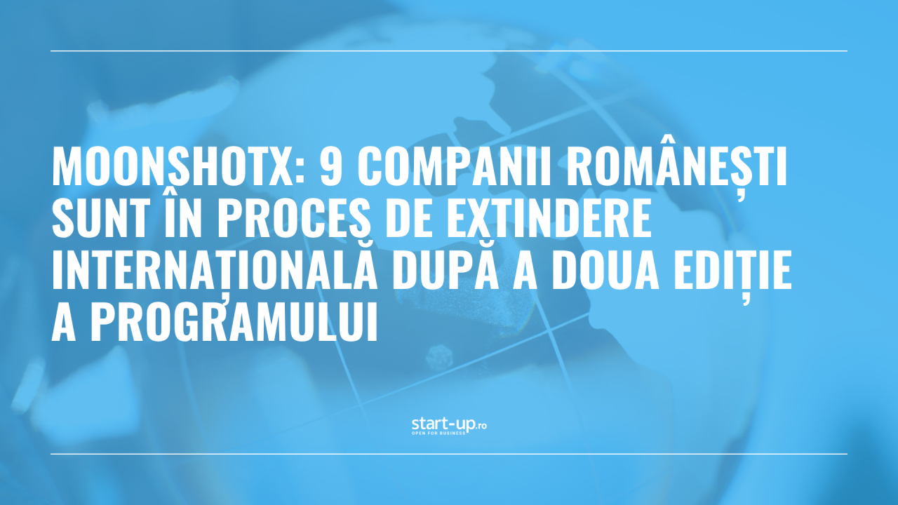 MoonShotX: 9 companii românești sunt în proces de extindere internațională după a doua ediție a programului