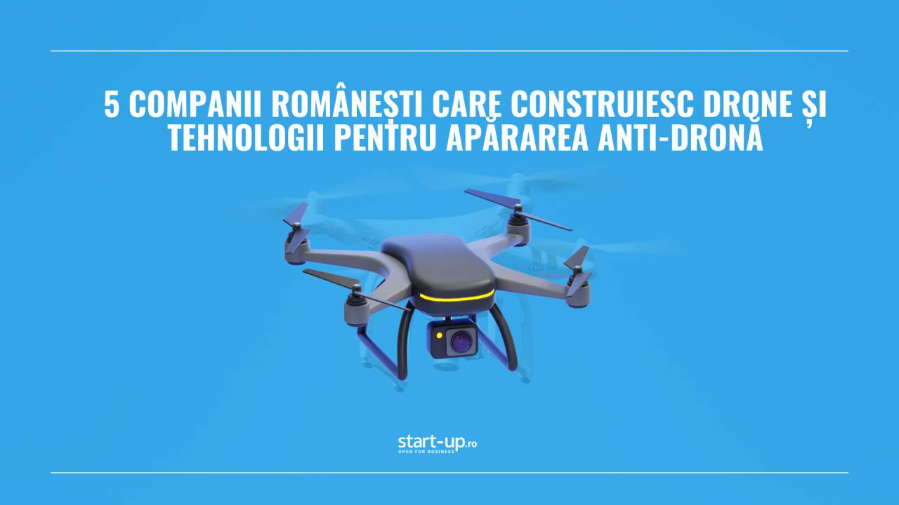 5 companii românești care construiesc drone și tehnologii pentru apărarea anti-dronă