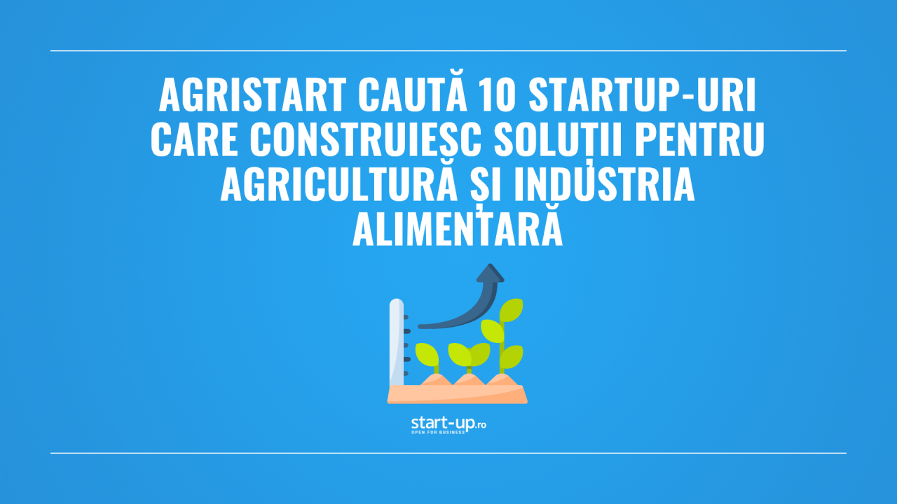 AgriStart caută 10 startup-uri care construiesc soluții pentru agricultură și industria alimentară