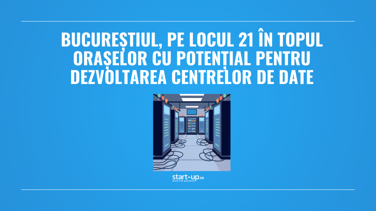 Bucureștiul, pe locul 21 în topul orașelor cu potențial pentru dezvoltarea centrelor de date