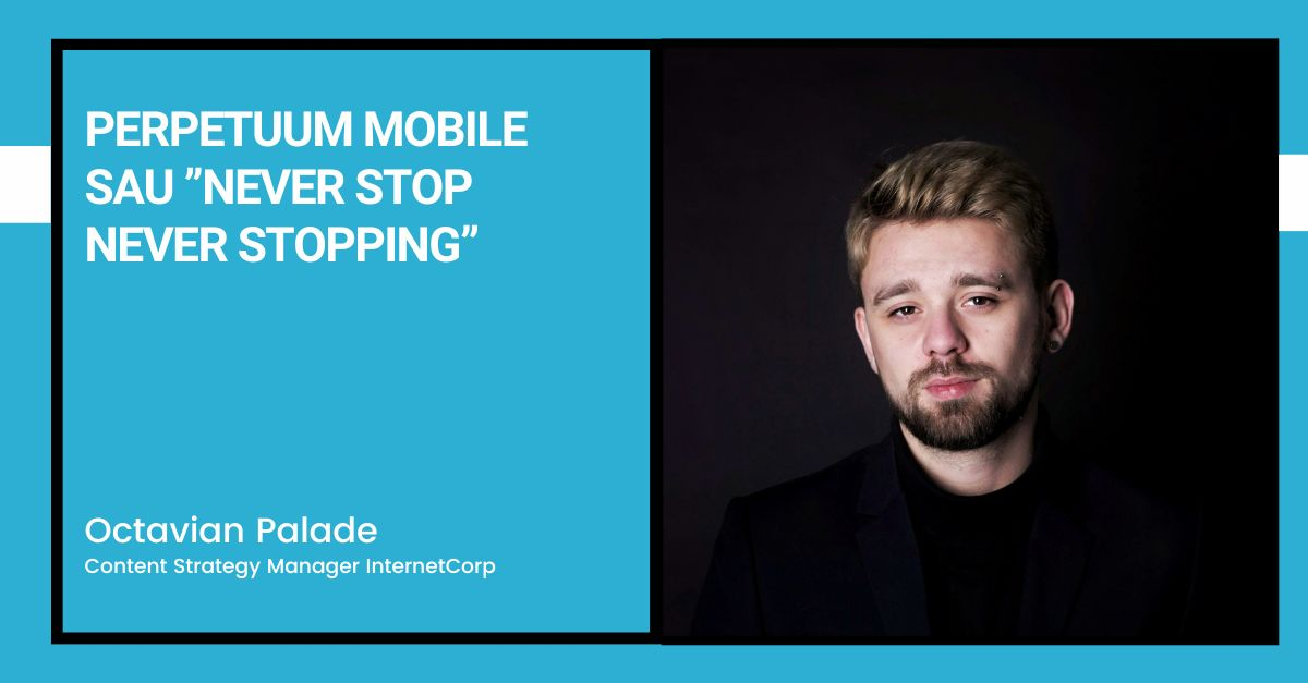 Perpetuum mobile sau ”never stop never stopping”