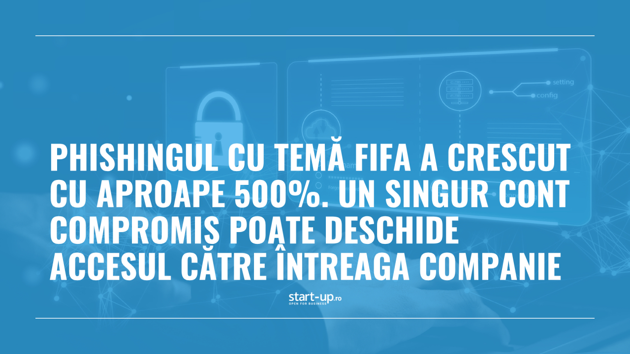 Phishingul cu temă FIFA a crescut cu aproape 500%. Un singur cont compromis poate deschide accesul către întreaga companie