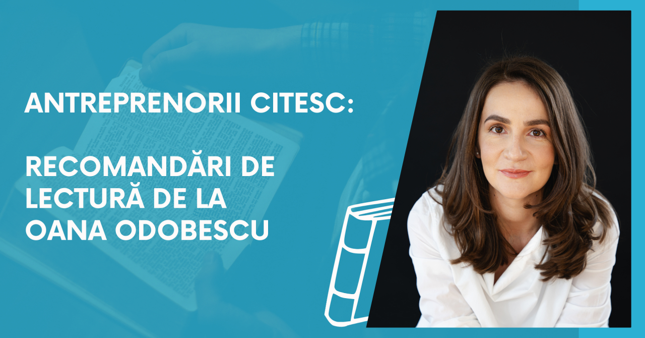 Antreprenorii citesc: recomandări de lectură de la Oana Odobescu