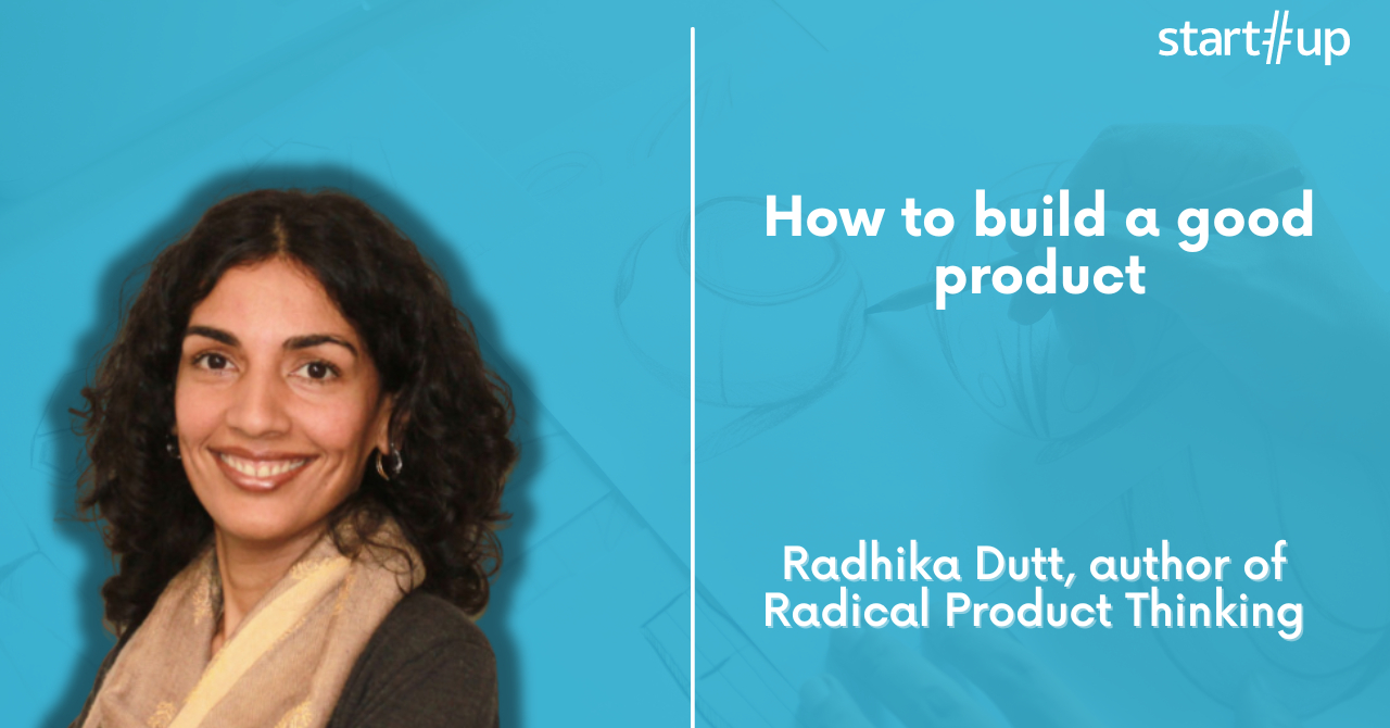 Radhika Dutt: how to build a good product