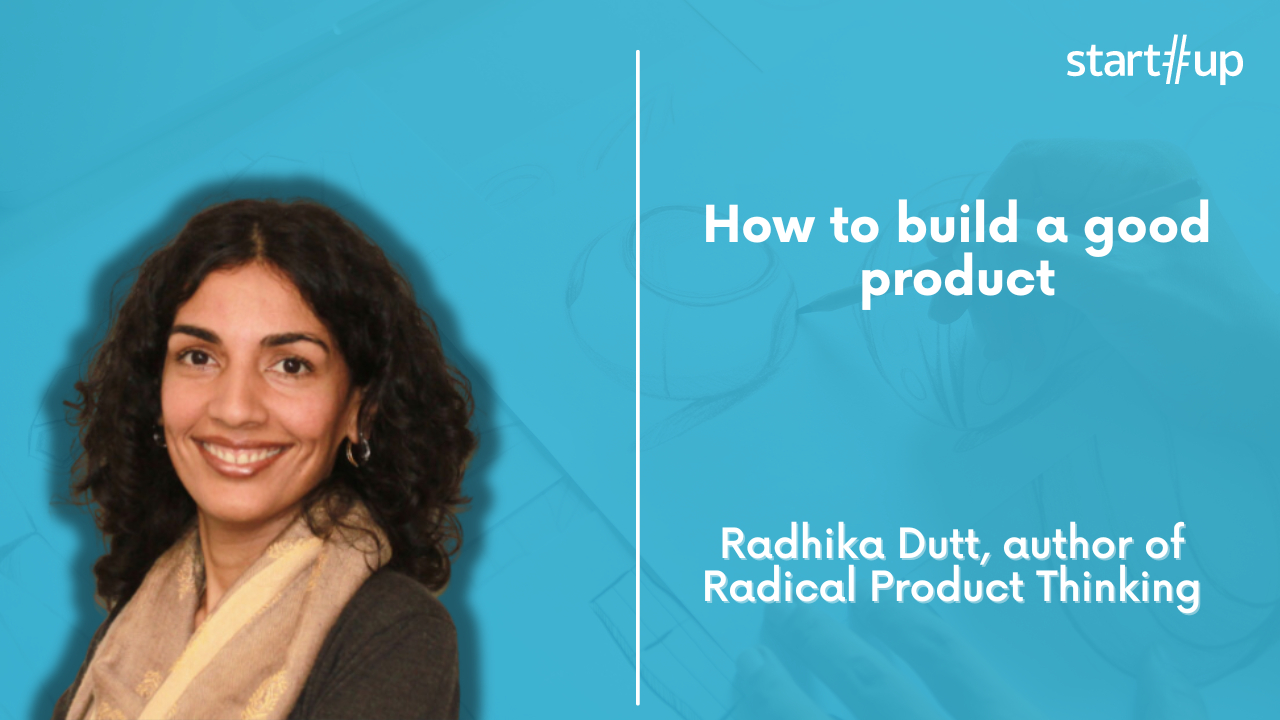 Radhika Dutt: how to build a good product