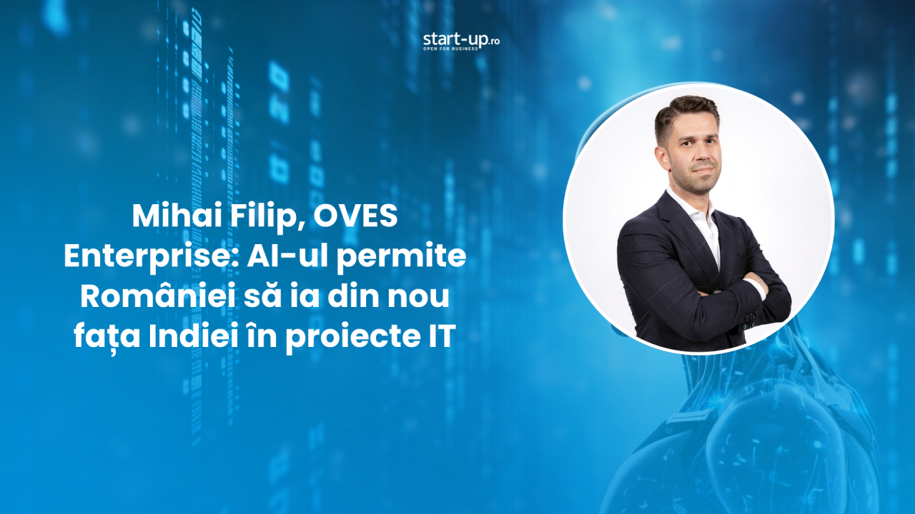 Mihai Filip, OVES Enterprise: AI-ul permite României să ia din nou fața Indiei în proiecte IT
