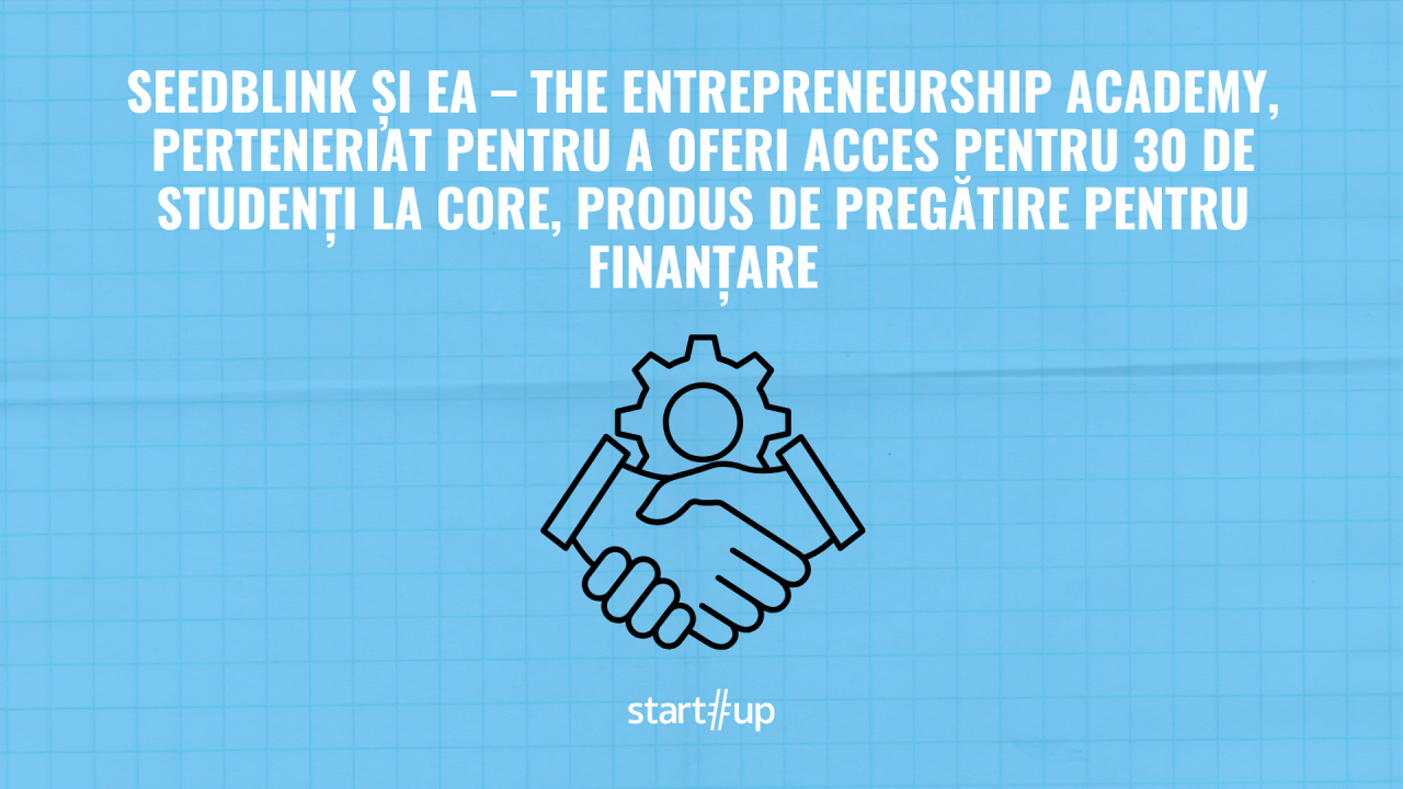 SeedBlink oferă acces pentru 30 de studenți la CORE, produs de pregătire pentru finanțare, printr-un parteneriat cu EA – The Entrepreneurship Academy