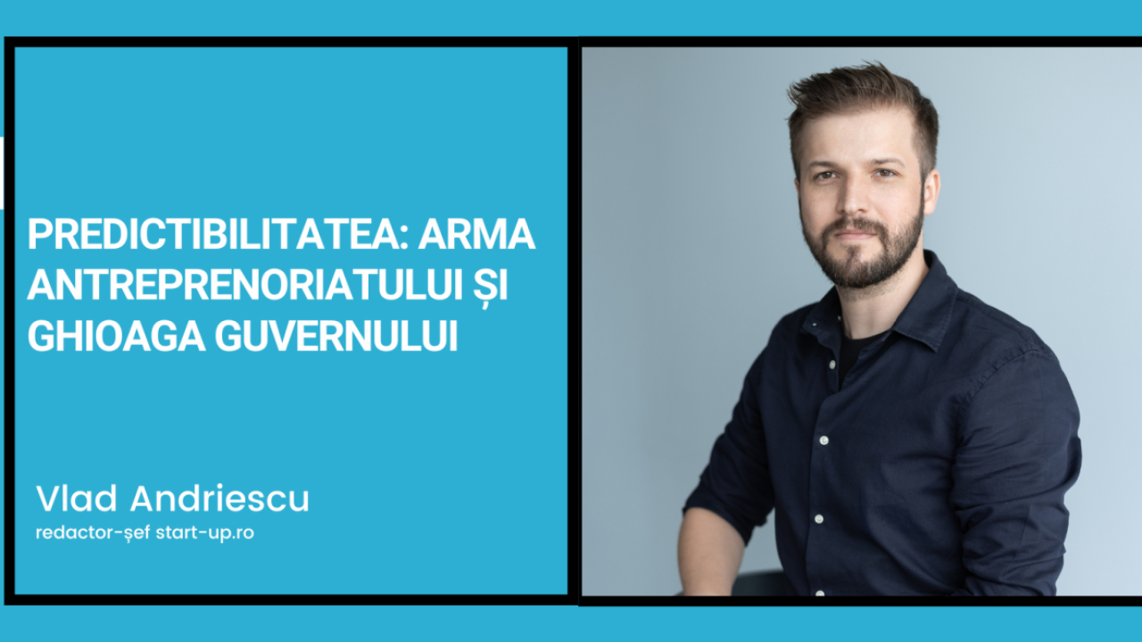 Predictibilitatea: arma antreprenoriatului și ghioaga Guvernului