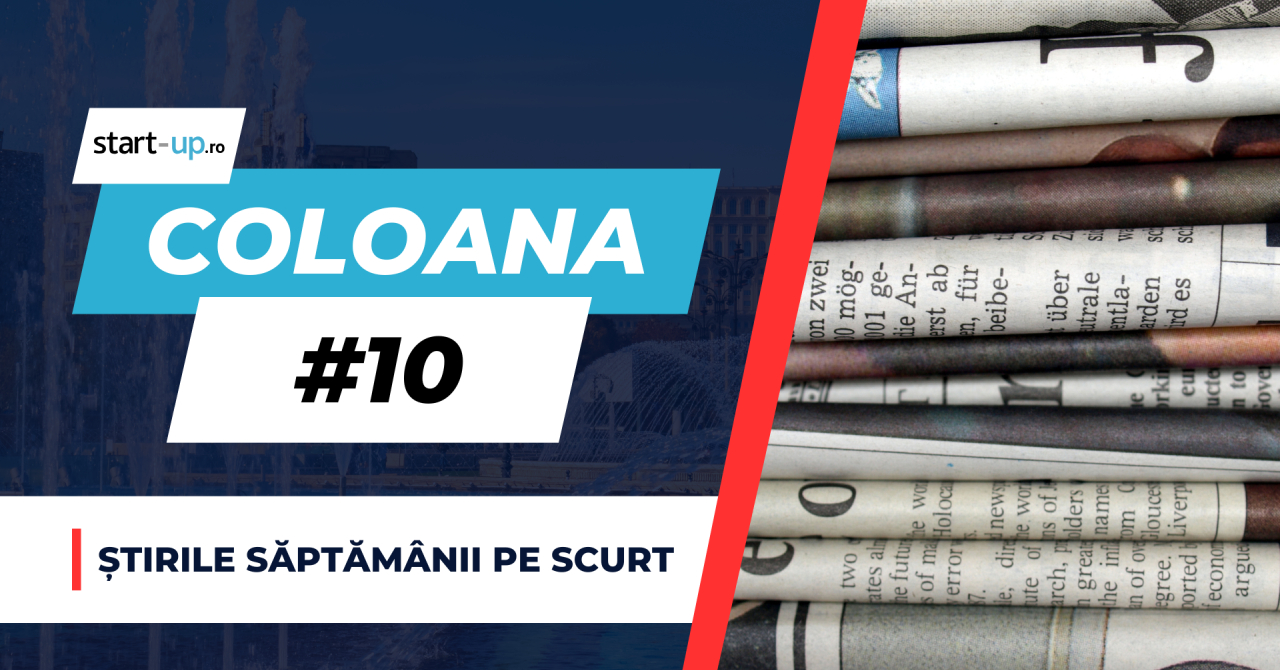 Coloana #10 - Ce trebuie să știi săptămâna asta din afaceri și tehnologie