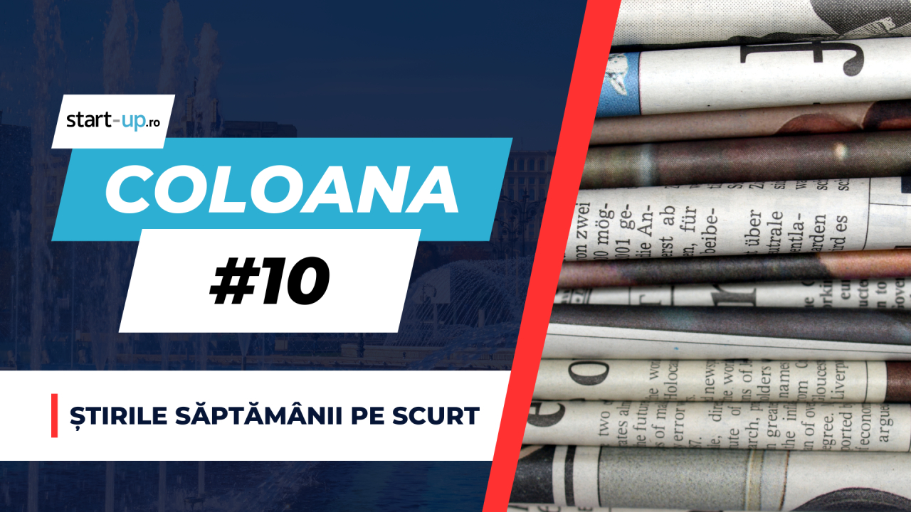Coloana #10 - Ce trebuie să știi săptămâna asta din afaceri și tehnologie