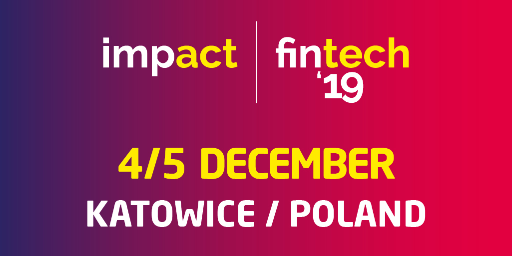 Impact fintech’19 in Katowice (Poland) - future of finance in CEE
