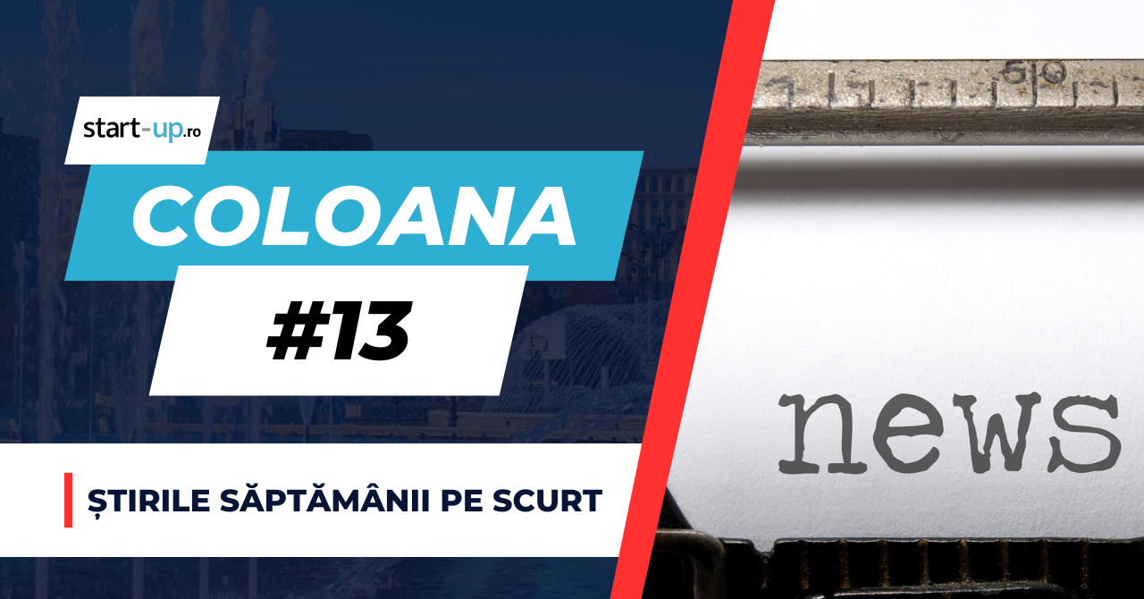 Coloana #13 - Ce trebuie să știi săptămâna asta din afaceri și tehnologie