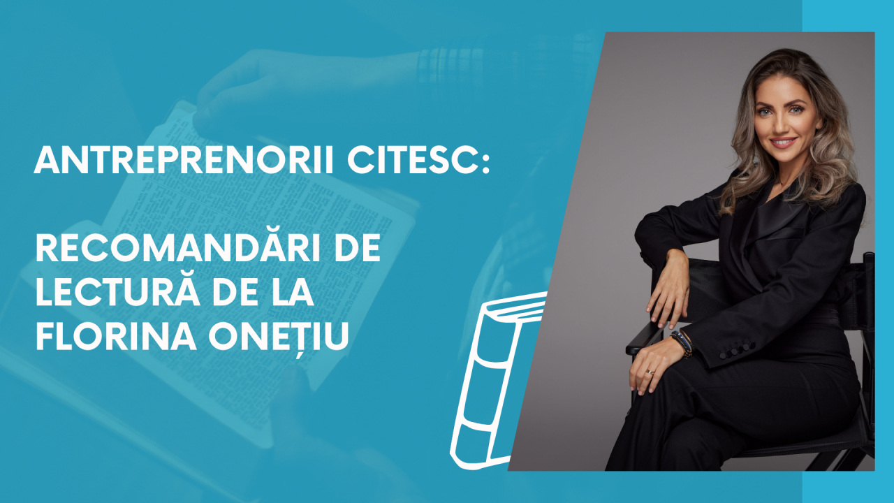 Antreprenorii citesc: recomandări de lectură de la Florina Onețiu