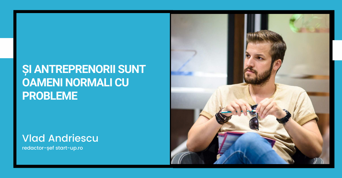 Și antreprenorii sunt oameni normali cu probleme