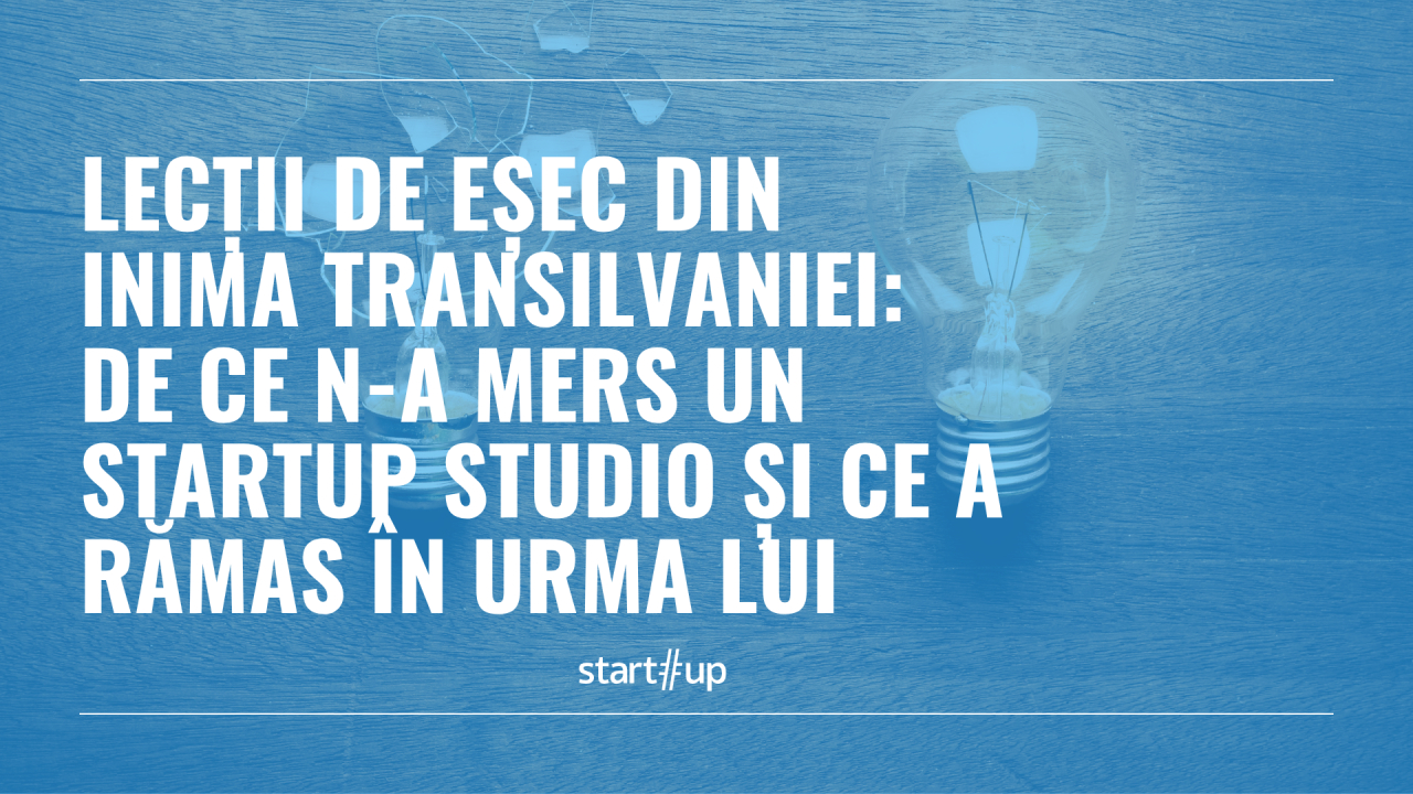 Lecții de eșec din inima Transilvaniei: de ce n-a mers un startup studio și ce a rămas în urma lui