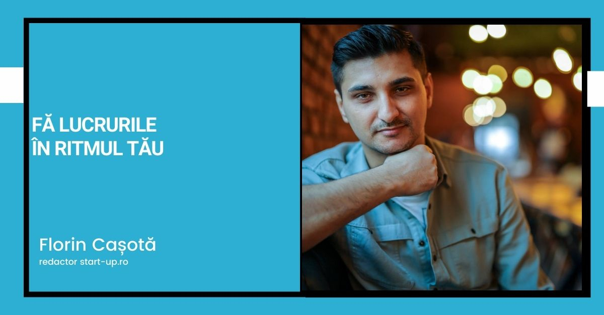 Fă lucrurile în ritmul tău