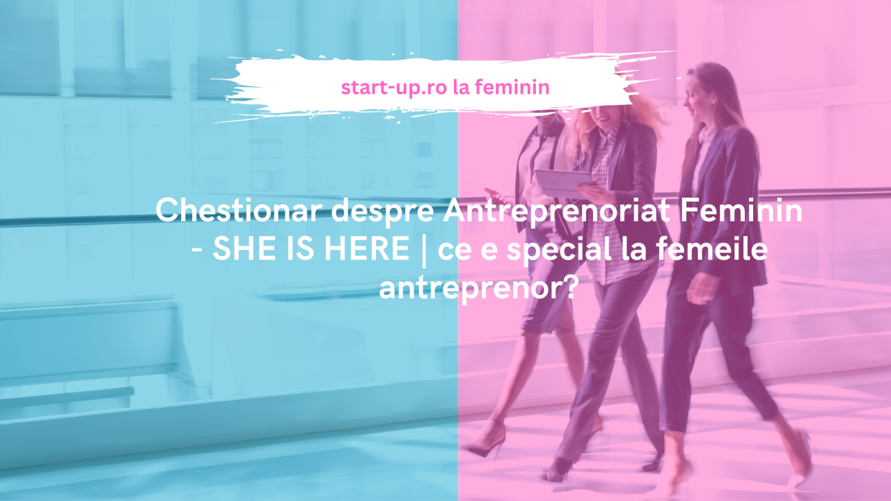 Chestionar despre Antreprenoriat Feminin - SHE IS HERE | ce e special la femeile antreprenor?