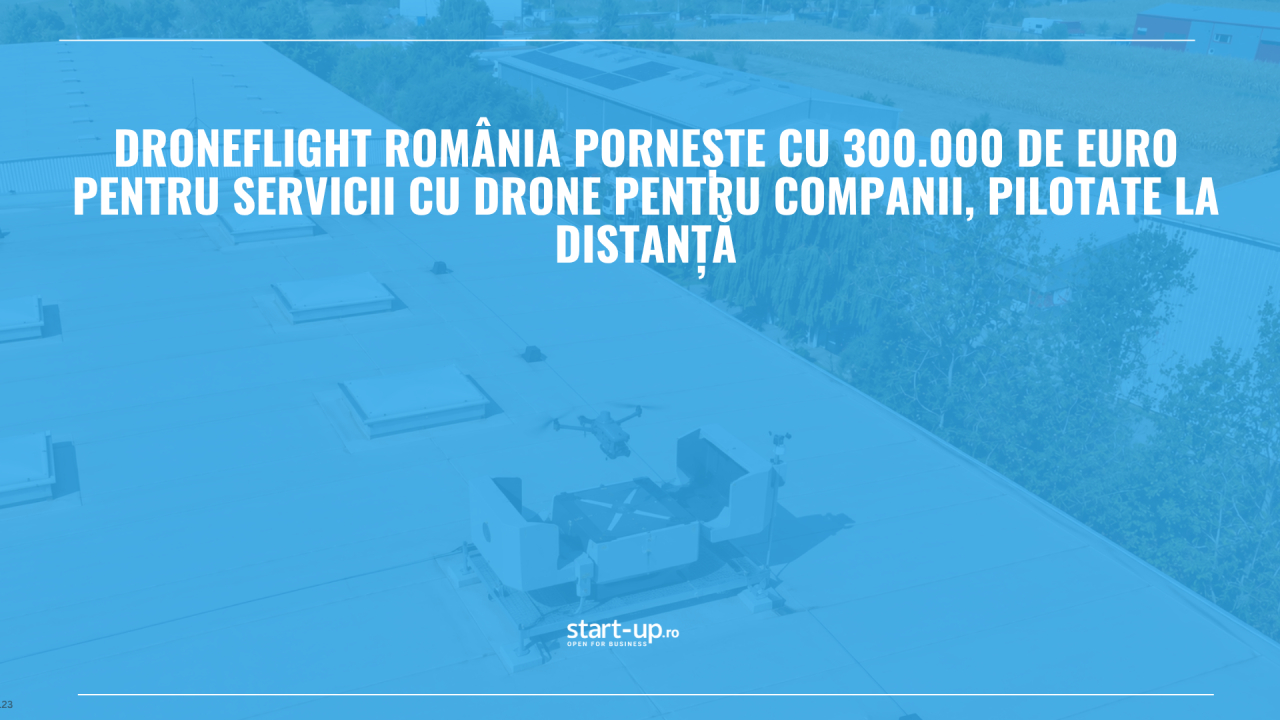 DroneFlight România pornește cu 300.000 de euro pentru servicii cu drone pentru companii, pilotate la distanță
