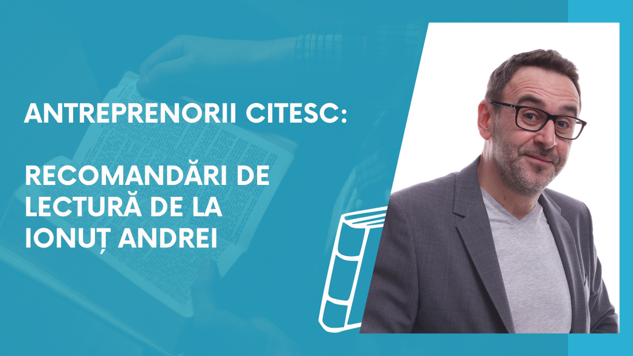 Antreprenorii citesc: recomandări de lectură de la Ionuț Andrei
