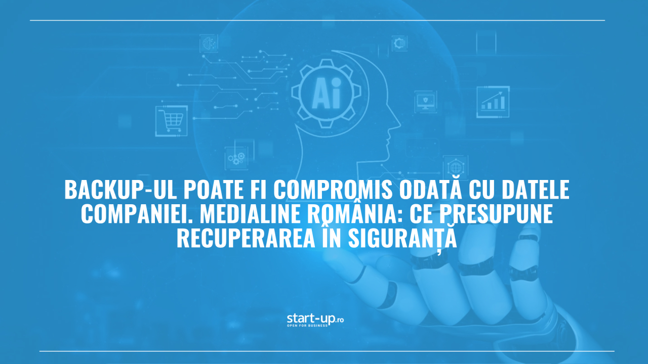 Backup-ul poate fi compromis odată cu datele companiei. Medialine România: ce presupune recuperarea în siguranță