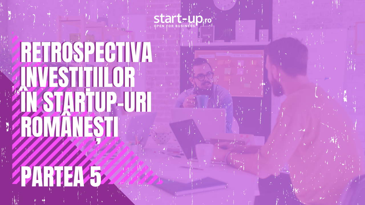 Retrospectiva investițiilor în startup-urile românești | Partea V