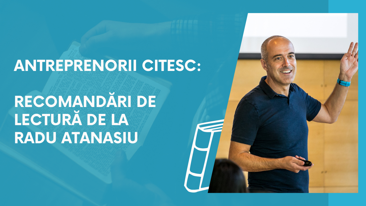 Antreprenorii citesc: recomandări de lectură de la Radu Atanasiu