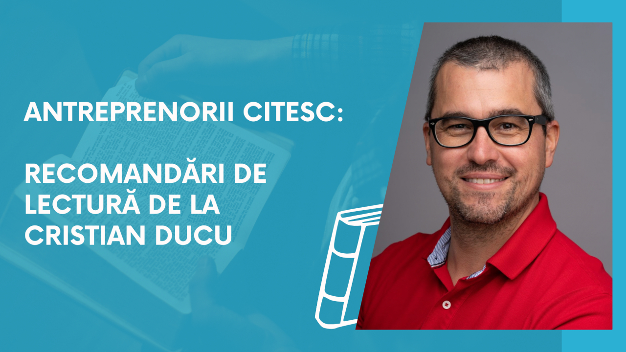 Antreprenorii citesc: recomandări de lectură de la Cristian Ducu