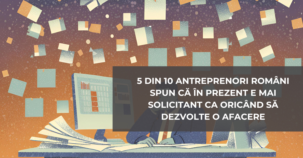 5 din 10 antreprenori români: e mai solicitant ca oricând să dezvolți o afacere