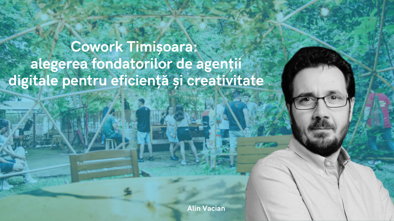 Cowork Timișoara: alegerea fondatorilor de agenții digitale