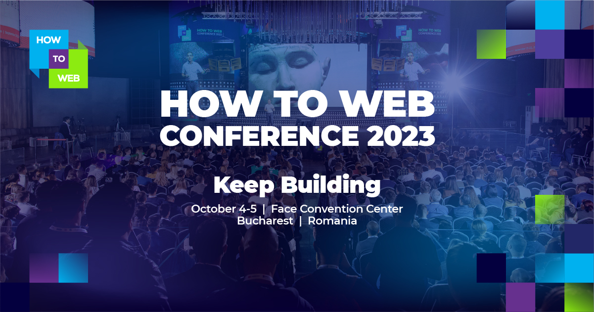 How to Web 2023, pe 4-5 octombrie la București, sub sloganul Keep Building