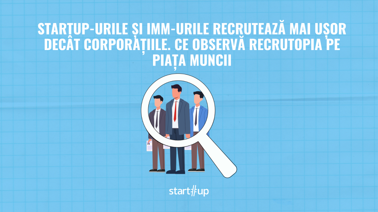 Startup-urile și IMM-urile recrutează mai ușor decât corporațiile. Ce observă Recrutopia pe piața muncii