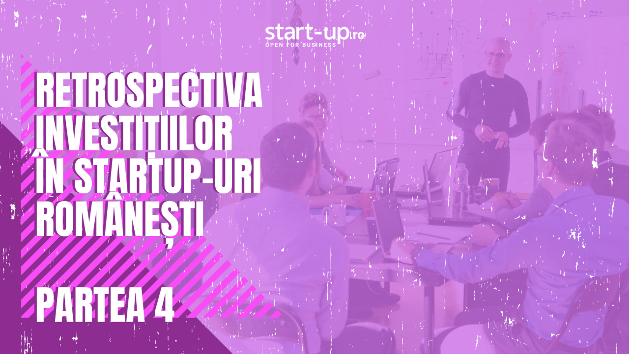 Retrospectiva investițiilor în startup-urile românești | Partea IV