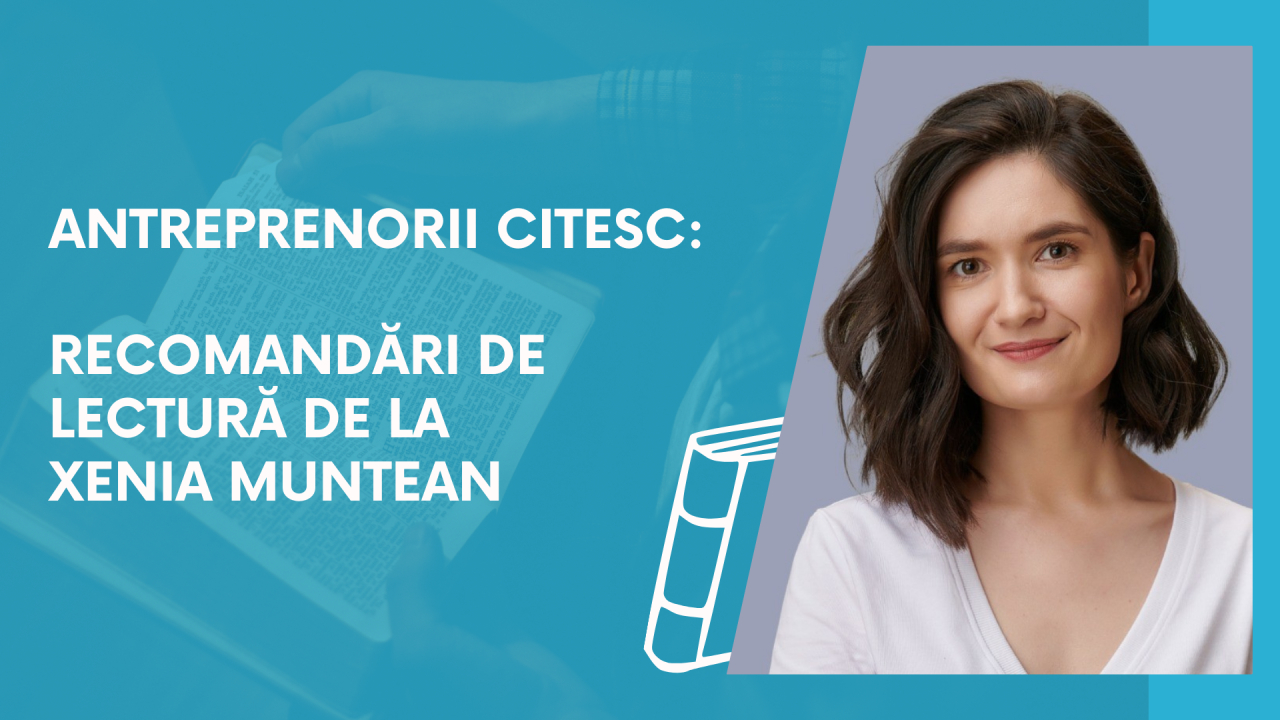 Antreprenorii citesc: recomandări de lectură de la Xenia Muntean