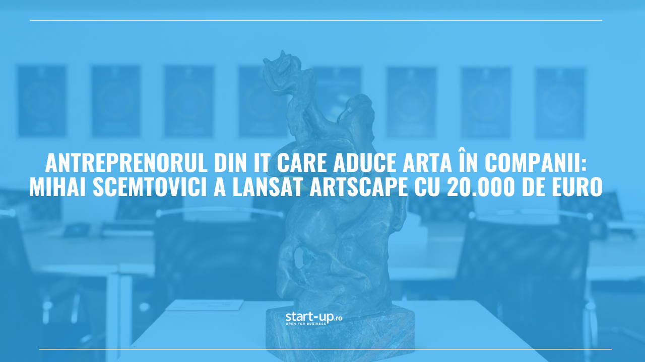 Antreprenorul din IT care aduce arta în companii: Mihai Scemtovici a lansat ARTSCAPE cu 20.000 de euro
