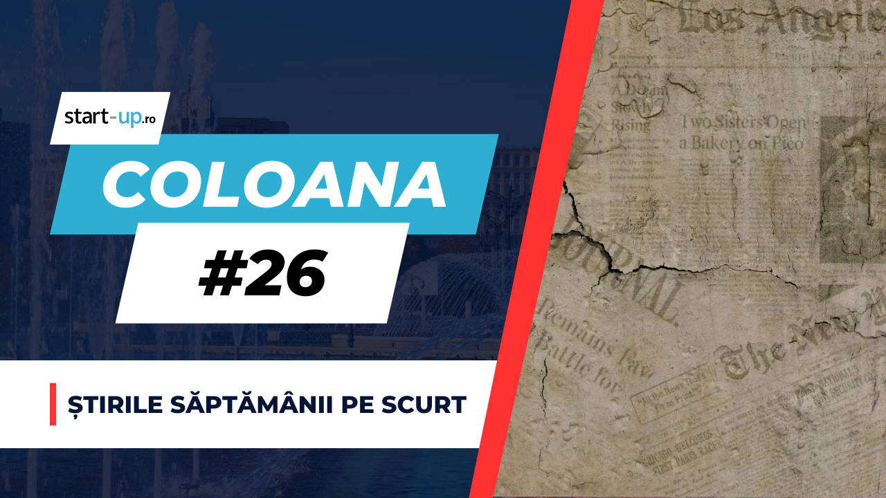 Coloana #26 - Ce trebuie să știi săptămâna asta din afaceri și tehnologie 