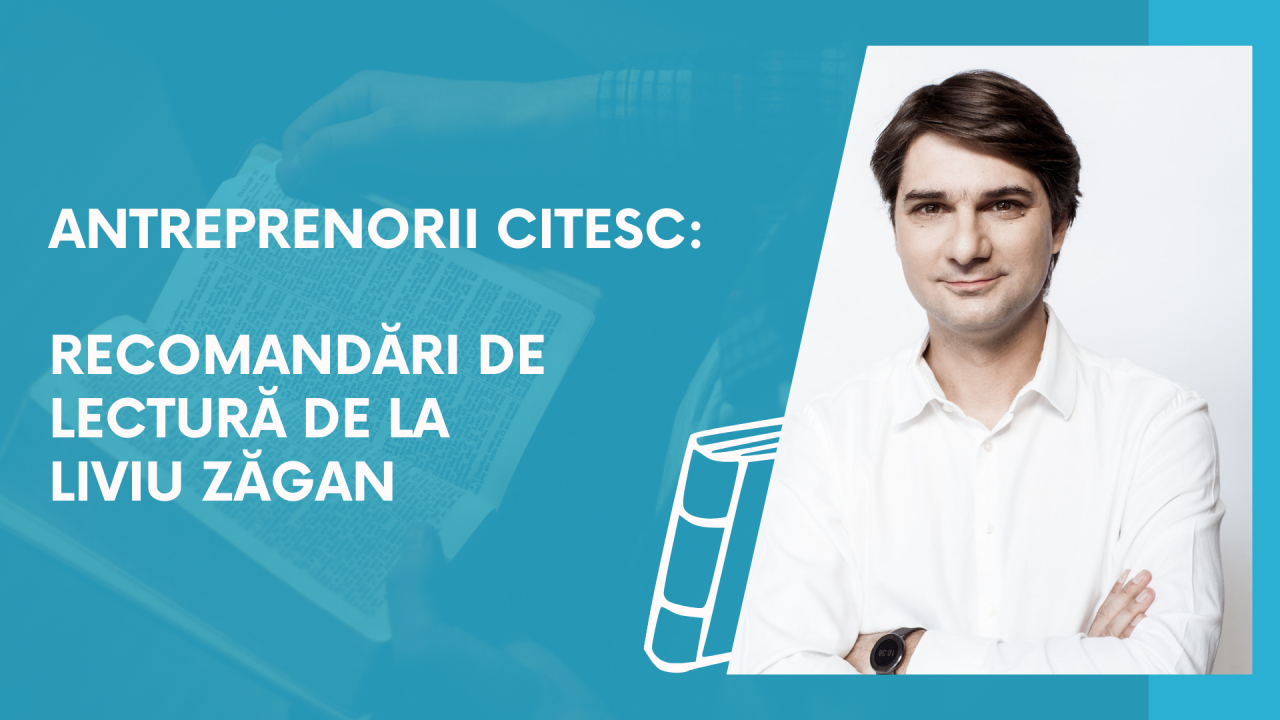 Antreprenorii citesc: recomandări de lectură de la Liviu Zăgan