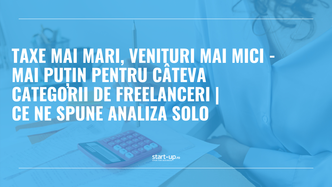 Taxe mai mari, venituri mai mici - mai puțin pentru câteva categorii de freelanceri | Ce ne spune analiza SOLO