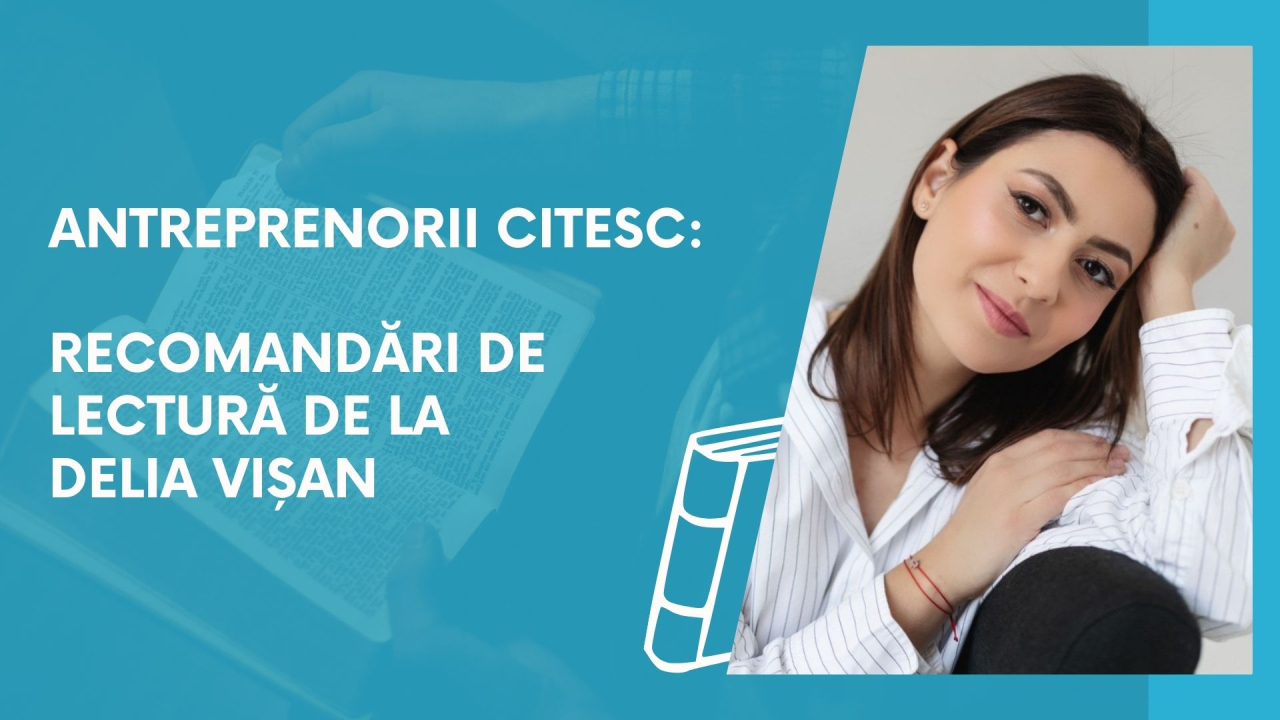 Antreprenorii citesc: recomandări de lectură de la Delia Vișan