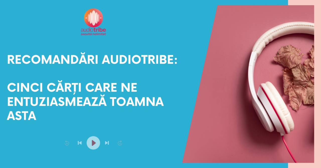 Recomandări AudioTribe: 5 cărți care ne entuziasmează toamna asta  