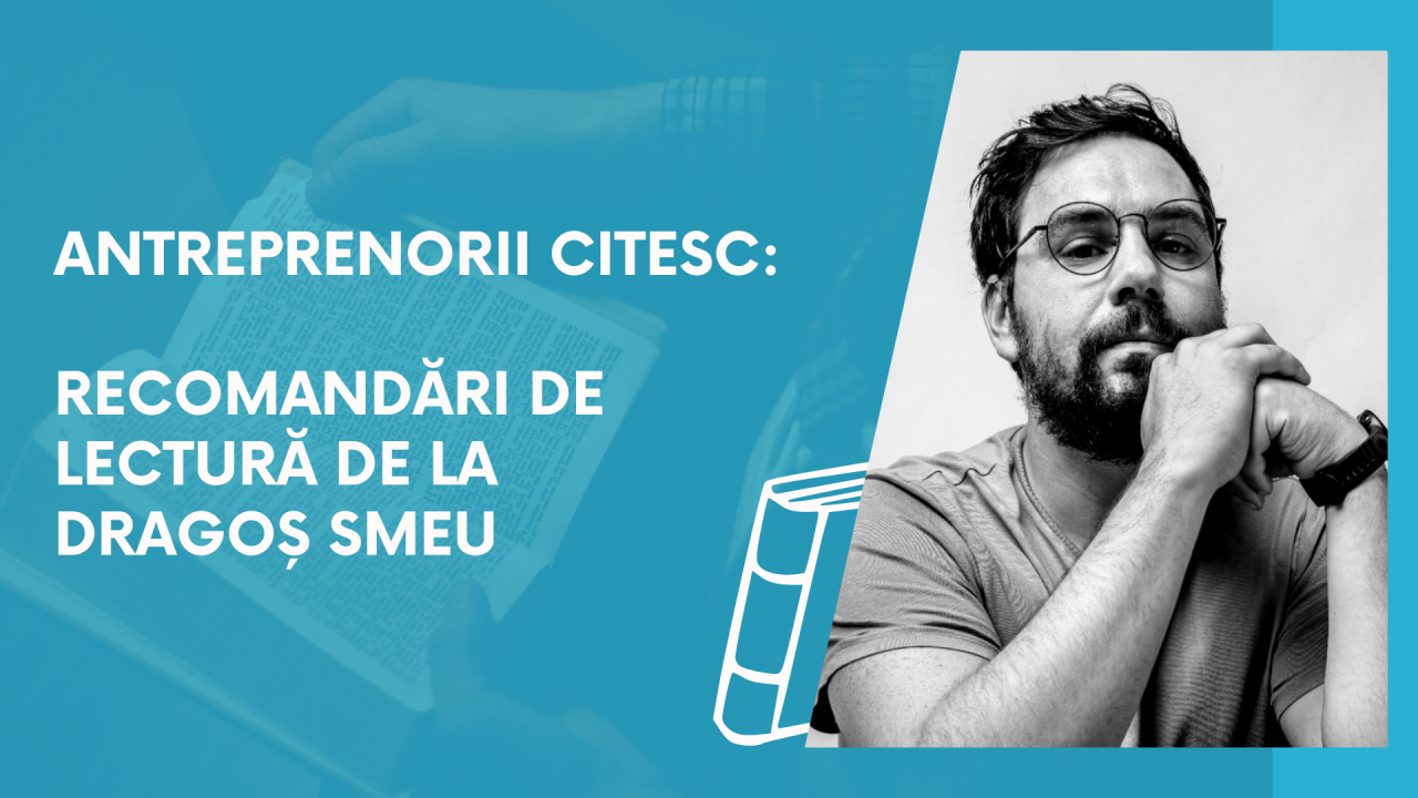 Antreprenorii citesc: recomandări de lectură de la Dragoș Smeu