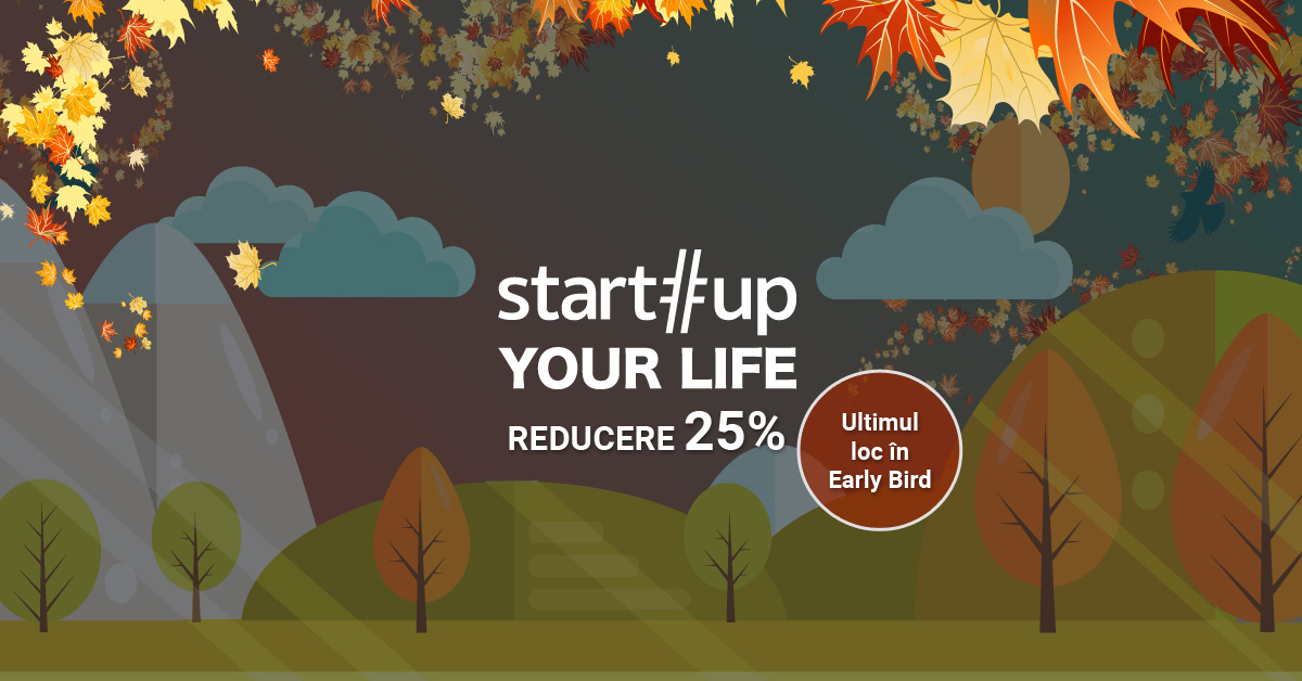 Startup Your Life - ultimul loc disponibil la Early Bird!