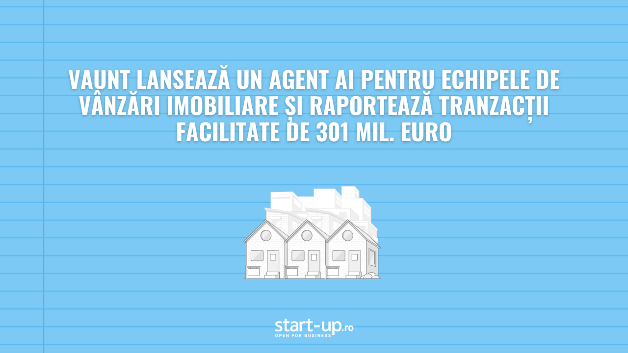 VAUNT lansează un agent AI pentru echipele de vânzări imobiliare și raportează tranzacții facilitate de 301 mil. euro