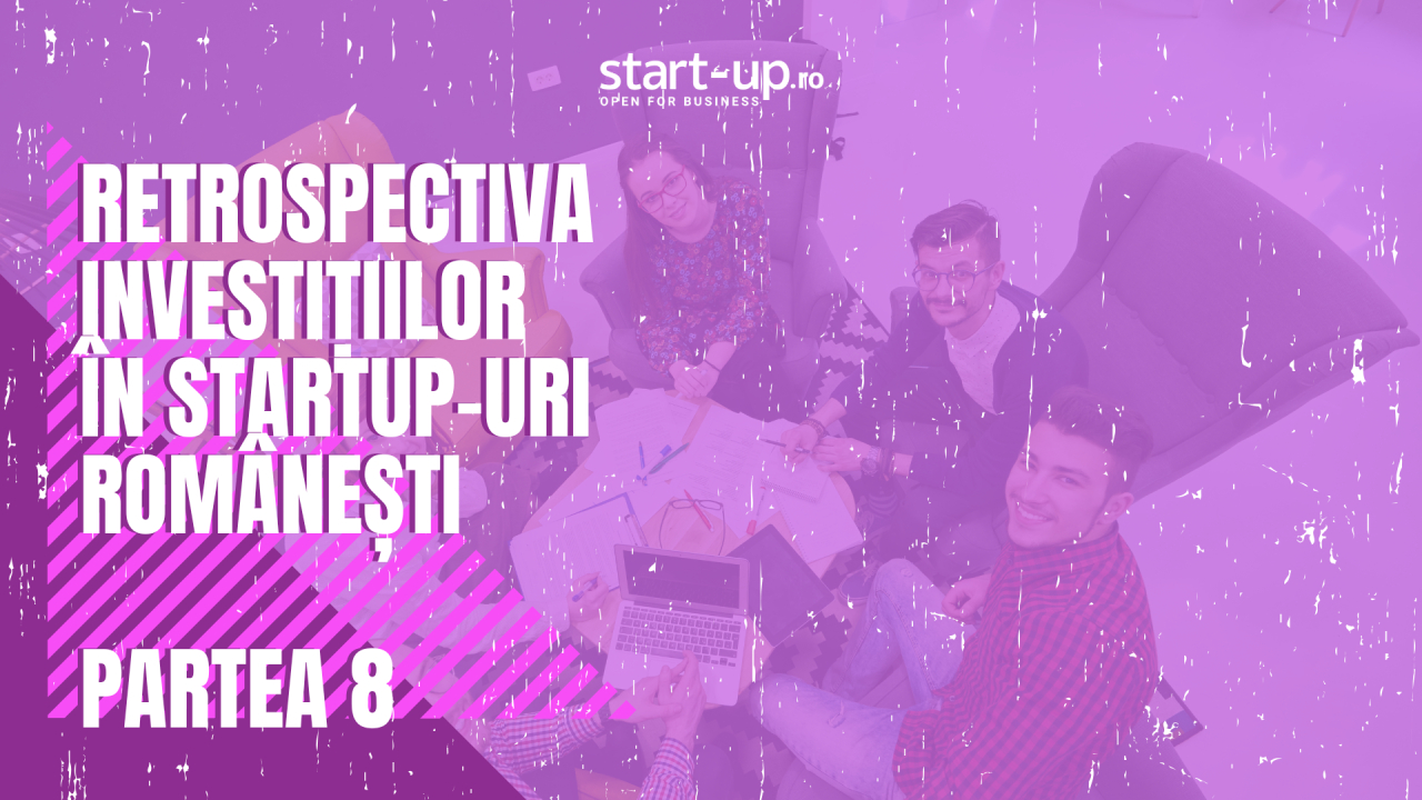 Retrospectiva investițiilor în startup-urile românești | Partea VIII