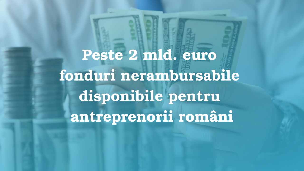 Peste 2 mld. euro fonduri nerambursabile disponibile pentru antreprenorii români
